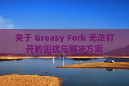 关于 Greasy Fork 无法打开的困扰与解决方案